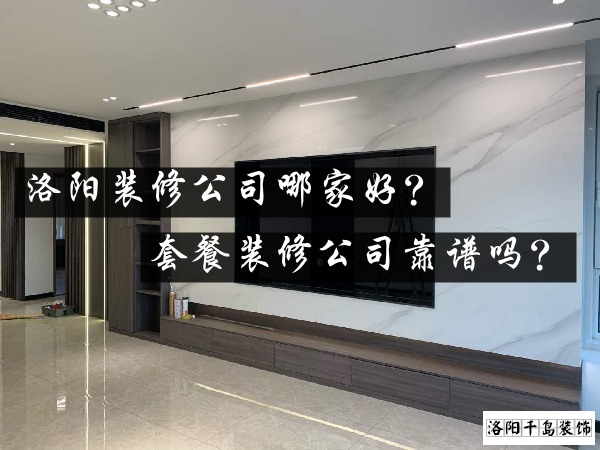 洛陽(yáng)裝修公司哪家好？套餐裝修公司靠譜嗎？
